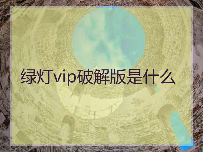 绿灯vip破解版是什么