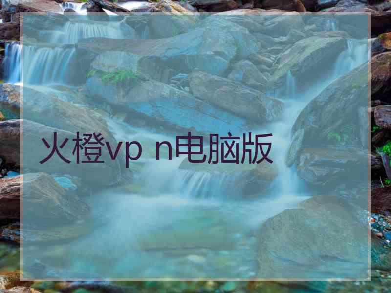 火橙vp n电脑版