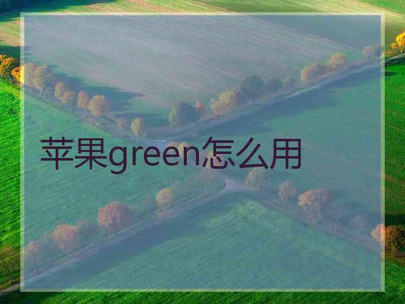 苹果green怎么用