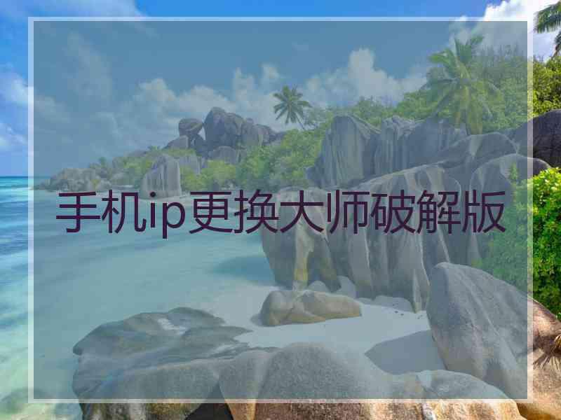 手机ip更换大师破解版