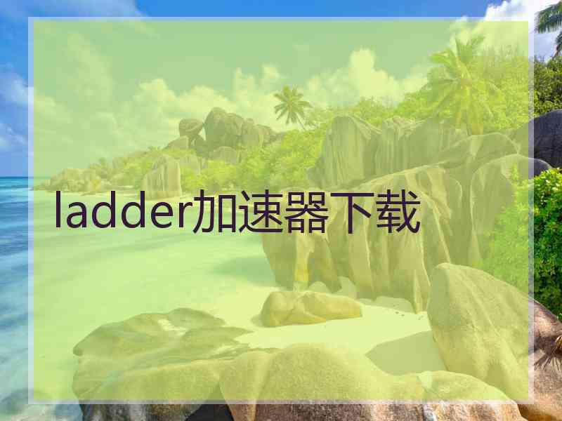 ladder加速器下载