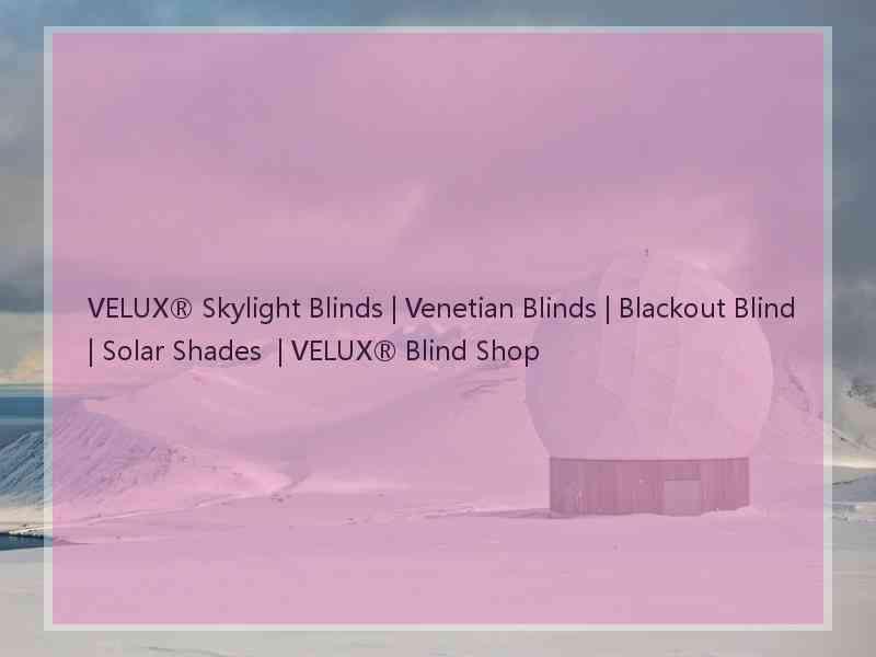 VELUX® Skylight Blinds | Venetian Blinds | Blackout Blind | Solar Shades  | VELUX® Blind Shop