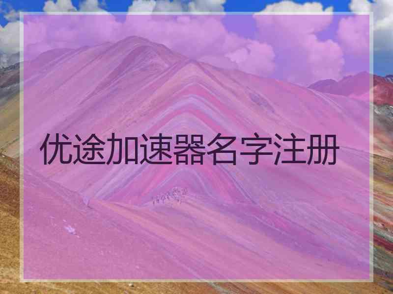 优途加速器名字注册