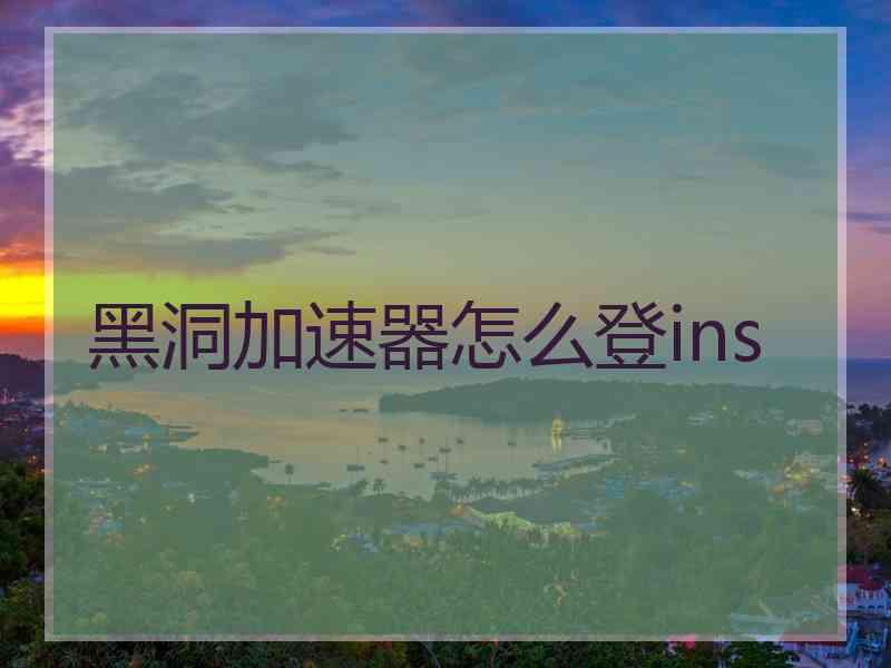 黑洞加速器怎么登ins