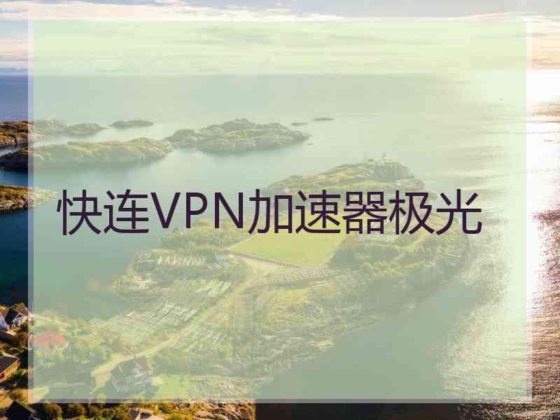 快连VPN加速器极光