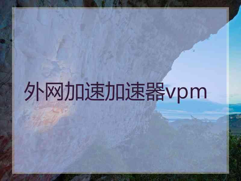 外网加速加速器vpm