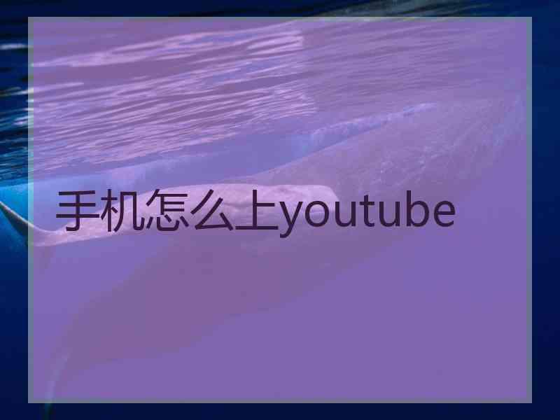 手机怎么上youtube