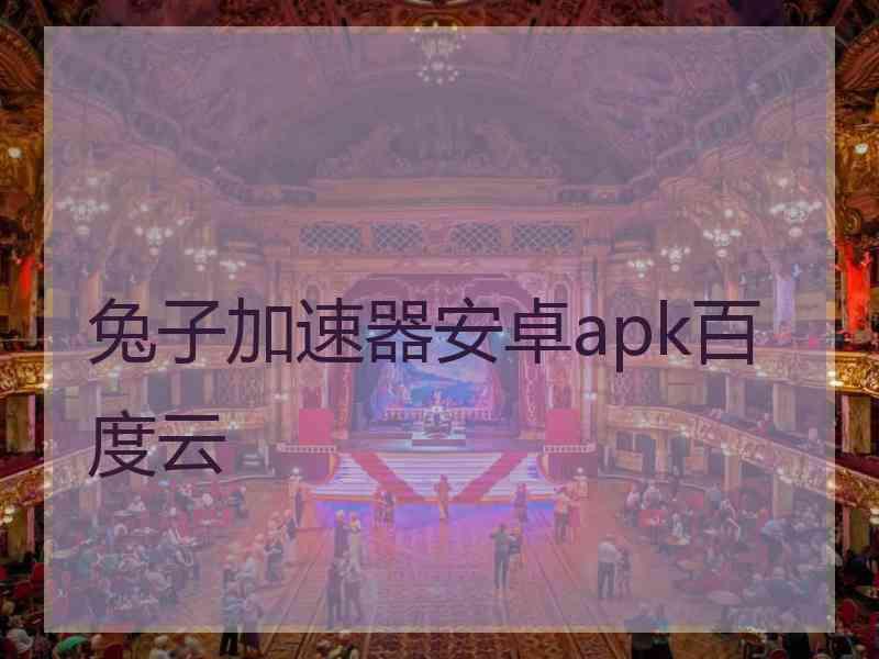 兔子加速器安卓apk百度云