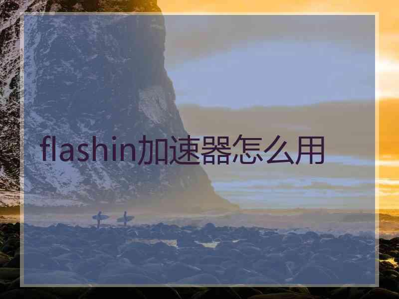 flashin加速器怎么用