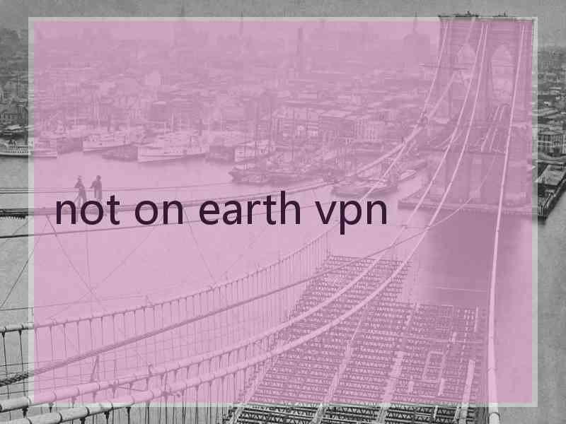 not on earth vpn