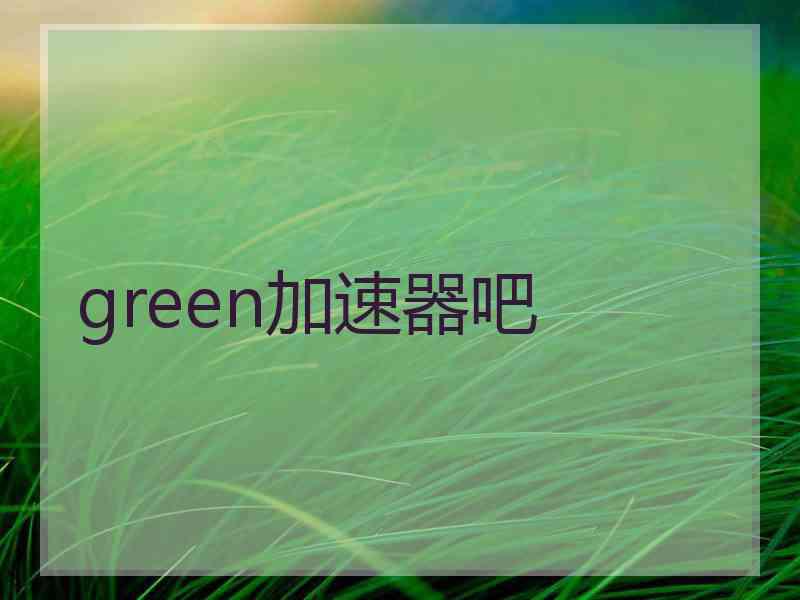 green加速器吧