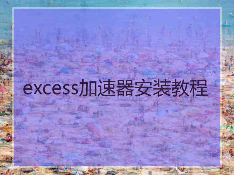 excess加速器安装教程