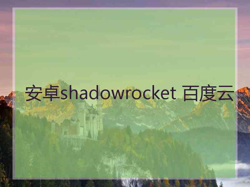 安卓shadowrocket 百度云