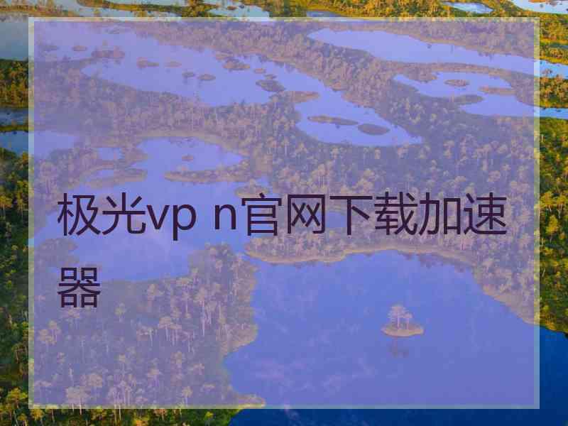 极光vp n官网下载加速器