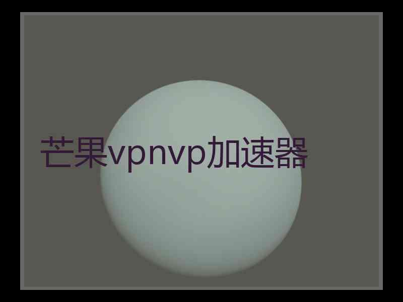 芒果vpnvp加速器