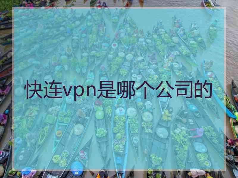 快连vpn是哪个公司的