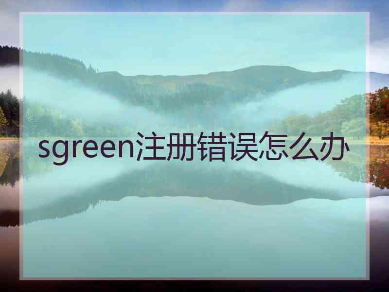 sgreen注册错误怎么办