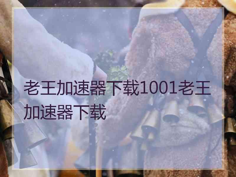 老王加速器下载1001老王加速器下载