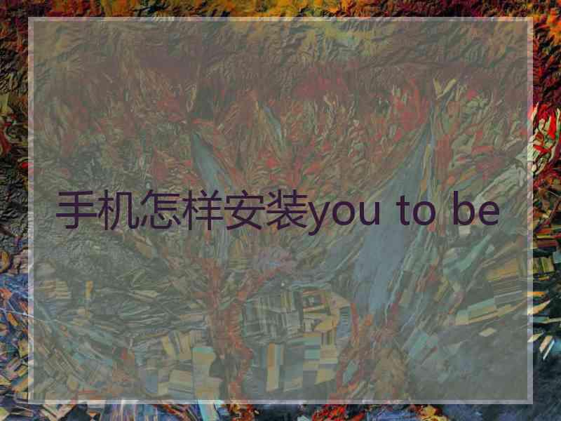 手机怎样安装you to be