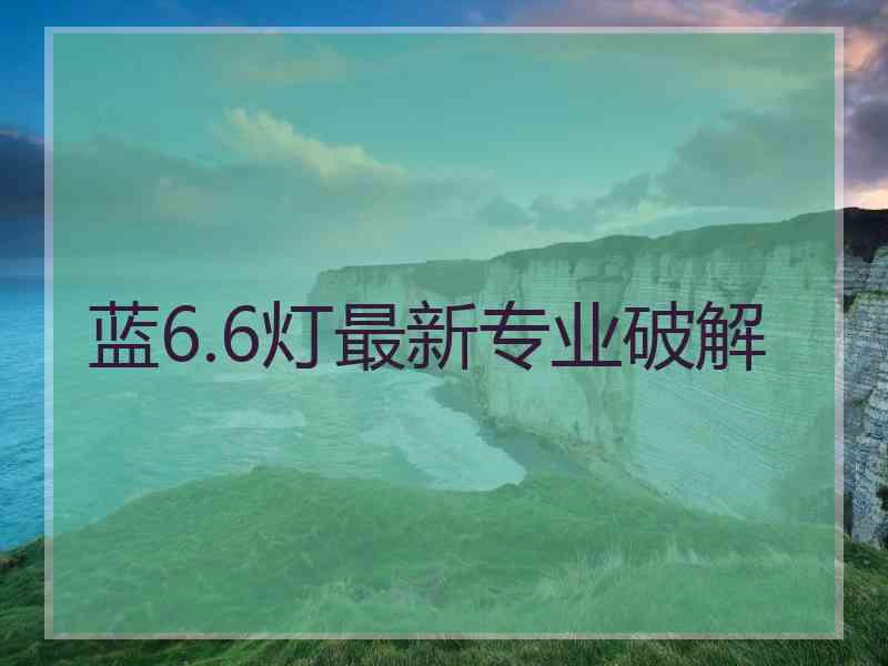 蓝6.6灯最新专业破解