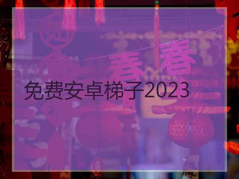 免费安卓梯子2023