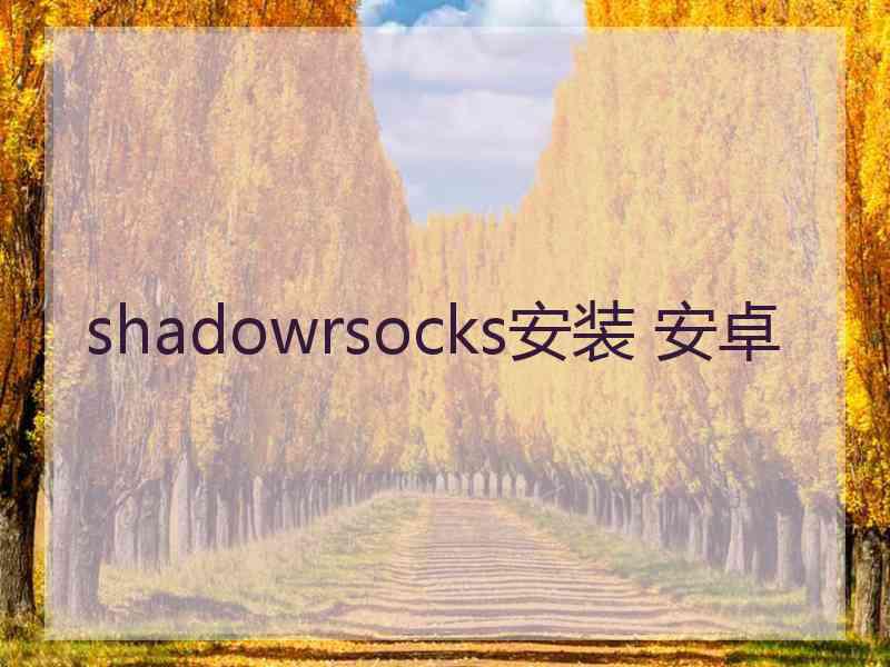 shadowrsocks安装 安卓