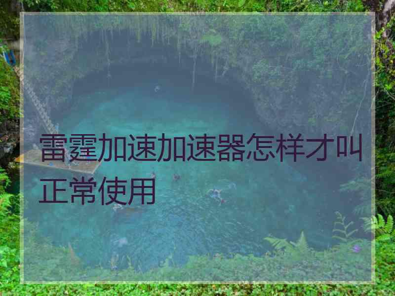 雷霆加速加速器怎样才叫正常使用