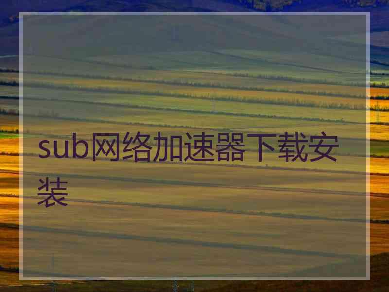 sub网络加速器下载安装