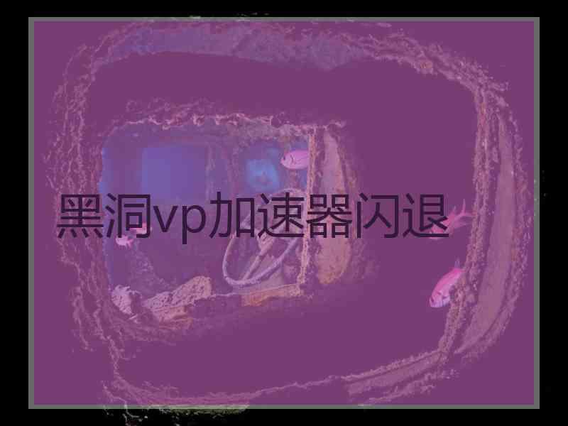 黑洞vp加速器闪退