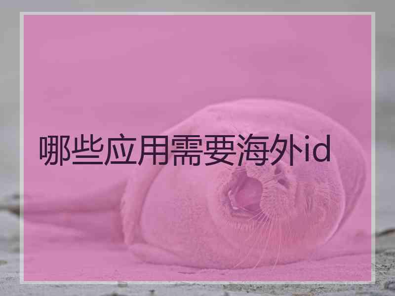 哪些应用需要海外id